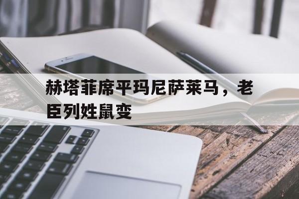 爱体育-赫塔菲席平玛尼萨莱马，老臣列姓鼠变