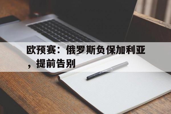 爱体育-欧预赛：俄罗斯负保加利亚，提前告别